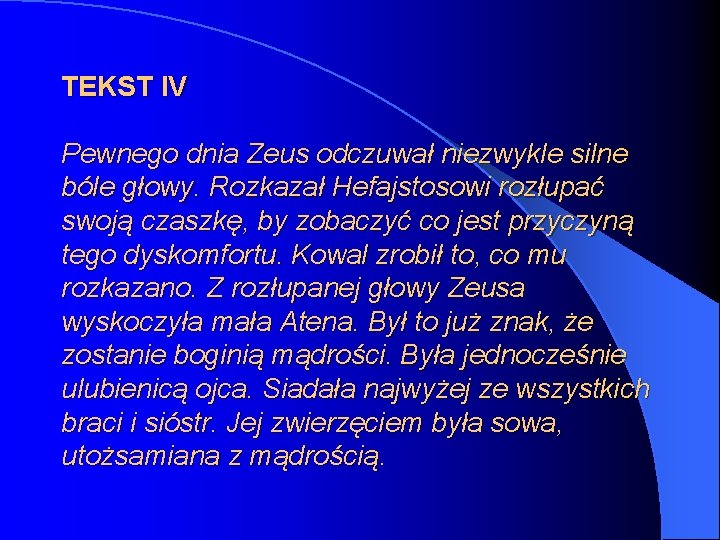 TEKST IV Pewnego dnia Zeus odczuwał niezwykle silne bóle głowy. Rozkazał Hefajstosowi rozłupać swoją