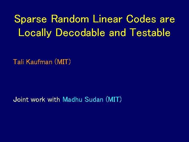 Sparse Random Linear Codes are Locally Decodable and Testable Tali Kaufman (MIT) Joint work