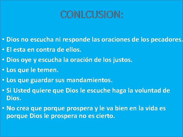 CONLCUSION: • Dios no escucha ni responde las oraciones de los pecadores. • El