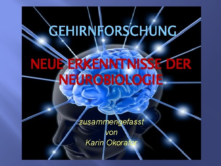 GEHIRNFORSCHUNG NEUE ERKENNTNISSE DER NEUROBIOLOGIE zusammengefasst von Karin Okorafor 