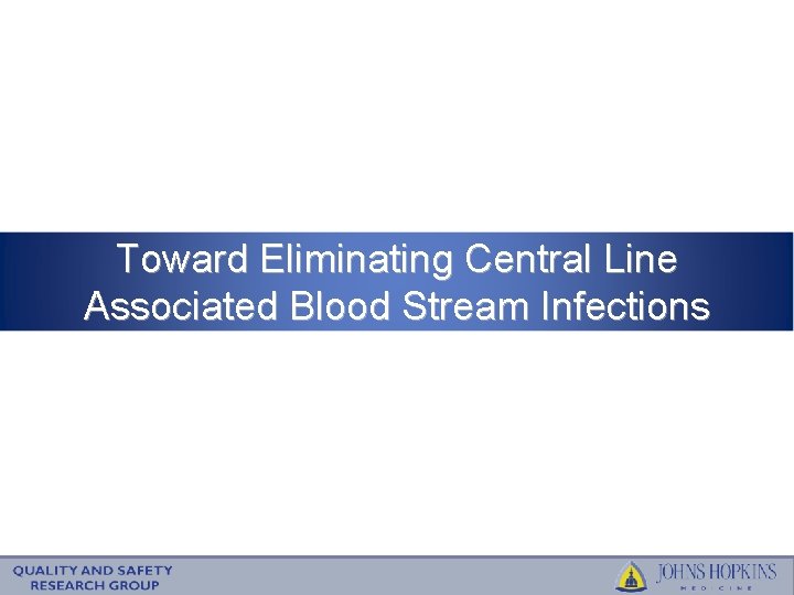 Toward Eliminating Central Line Associated Blood Stream Infections 