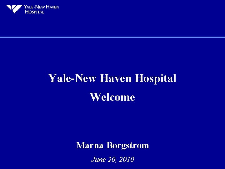 Yale-New Haven Hospital Welcome Marna Borgstrom June 20, 2010 