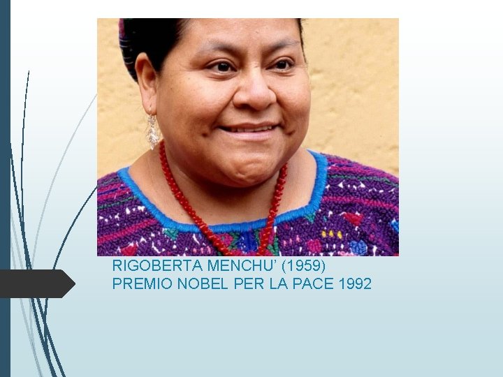 RIGOBERTA MENCHU’ (1959) PREMIO NOBEL PER LA PACE 1992 