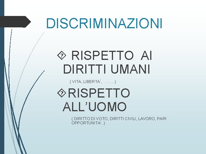 DISCRIMINAZIONI RISPETTO AI DIRITTI UMANI ( VITA, LIBERTA’, …. . ) RISPETTO ALL’UOMO (