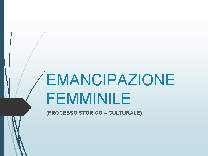 EMANCIPAZIONE FEMMINILE (PROCESSO STORICO – CULTURALE) 