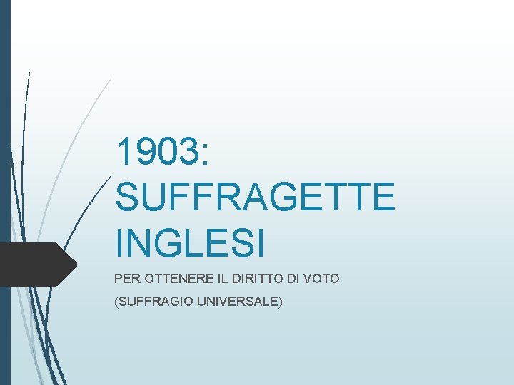 1903: SUFFRAGETTE INGLESI PER OTTENERE IL DIRITTO DI VOTO (SUFFRAGIO UNIVERSALE) 