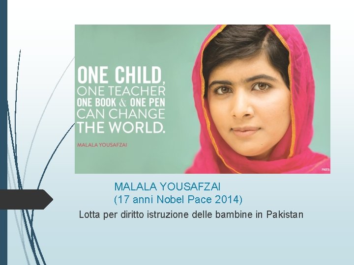 MALALA YOUSAFZAI (17 anni Nobel Pace 2014) Lotta per diritto istruzione delle bambine in