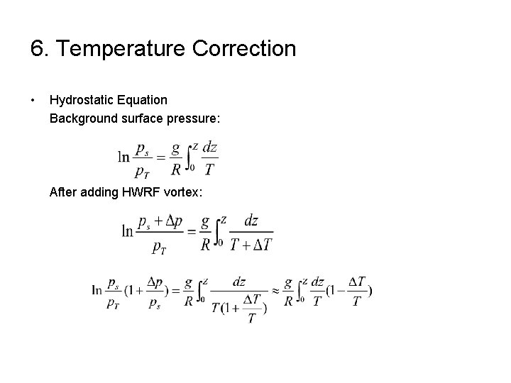 6. Temperature Correction • Hydrostatic Equation Background surface pressure: After adding HWRF vortex: 