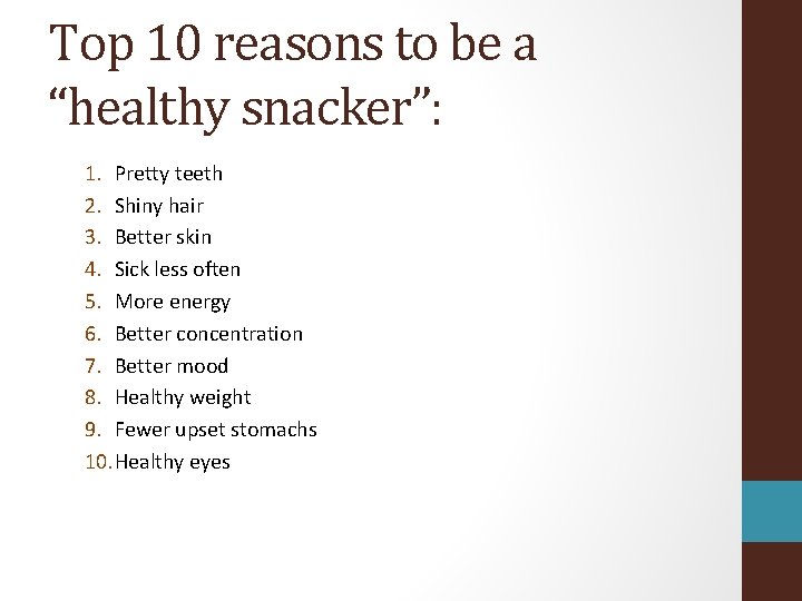 Top 10 reasons to be a “healthy snacker”: 1. Pretty teeth 2. Shiny hair
