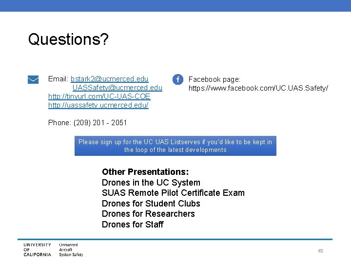 Questions? Email: bstark 2@ucmerced. edu UASSafety@ucmerced. edu http: //tinyurl. com/UC-UAS-COE http: //uassafety. ucmerced. edu/