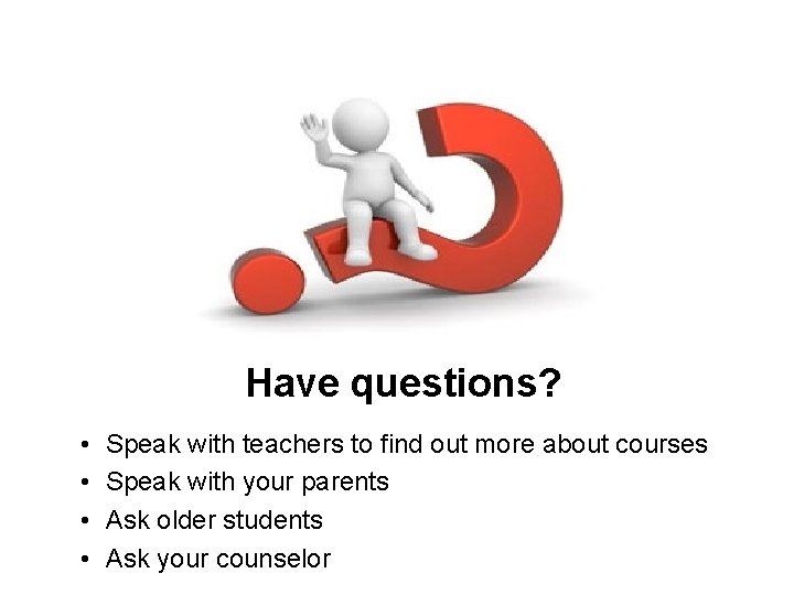 Have questions? • • Speak with teachers to find out more about courses Speak