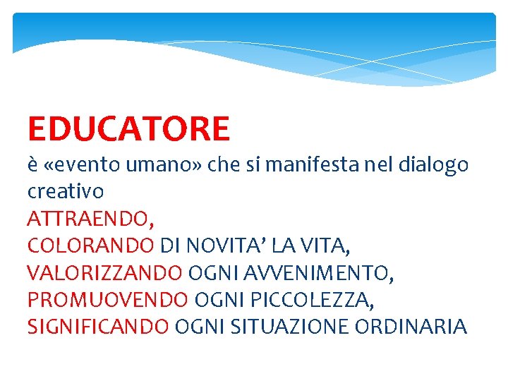 EDUCATORE è «evento umano» che si manifesta nel dialogo creativo ATTRAENDO, COLORANDO DI NOVITA’