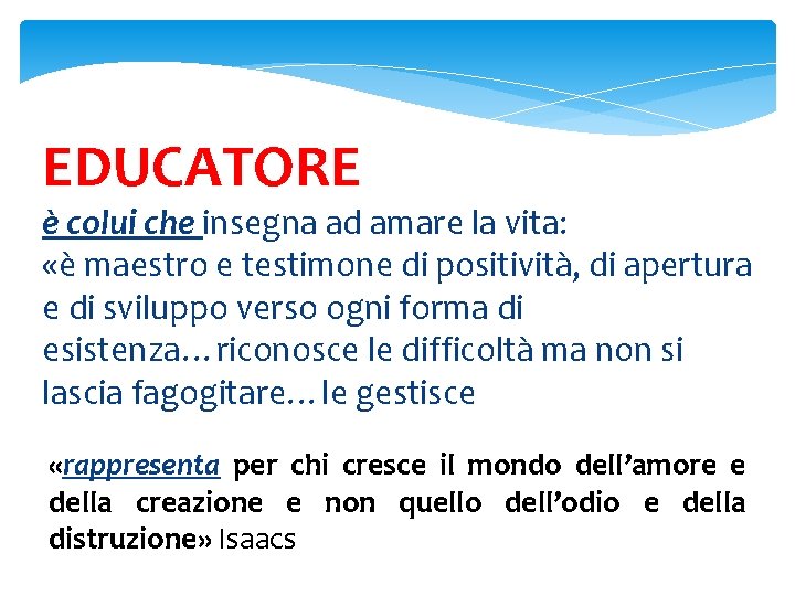 EDUCATORE è colui che insegna ad amare la vita: «è maestro e testimone di