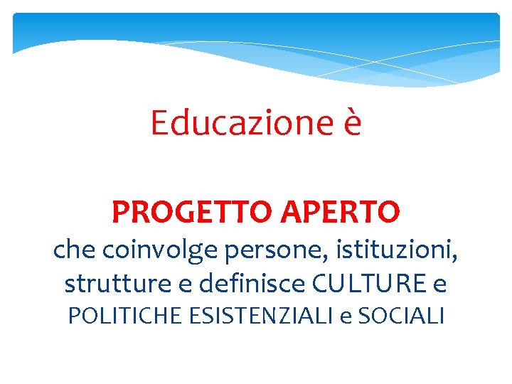 Educazione è PROGETTO APERTO che coinvolge persone, istituzioni, strutture e definisce CULTURE e POLITICHE