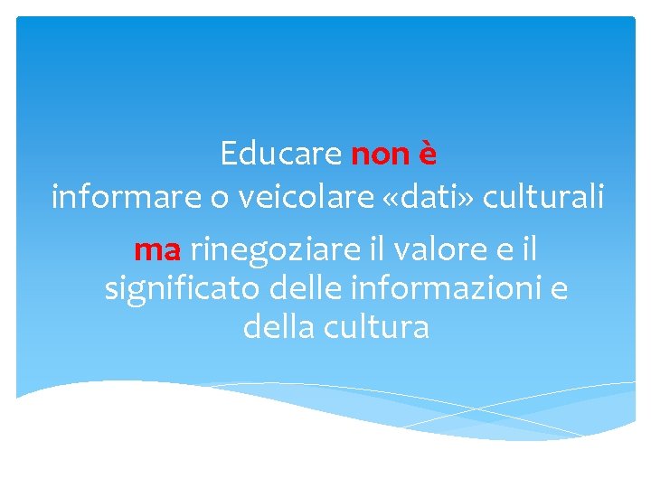 Educare non è informare o veicolare «dati» culturali ma rinegoziare il valore e il