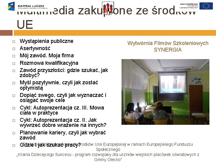 Multimedia zakupione ze środków UE Wystąpienia publiczne Wytwórnia Filmów Szkoleniowych Asertywność SYNERGIA Mój zawód. Multimedia zakupione ze środków UE Wystąpienia publiczne Wytwórnia Filmów Szkoleniowych Asertywność SYNERGIA Mój zawód.