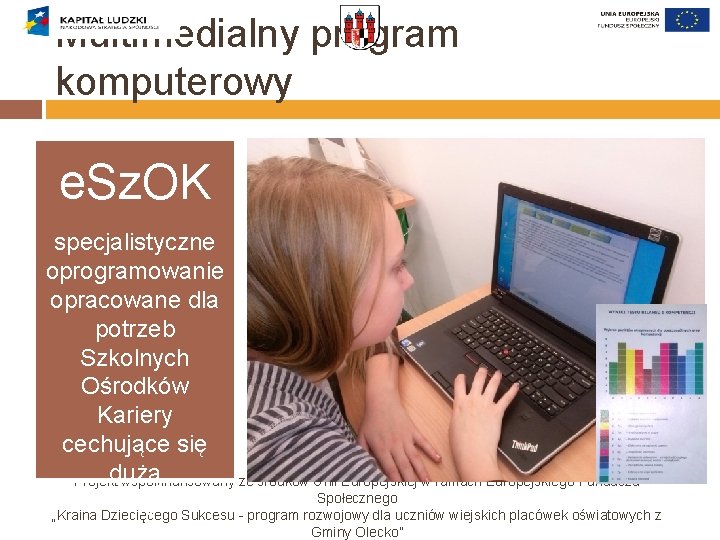 Multimedialny program komputerowy e. Sz. OK specjalistyczne oprogramowanie opracowane dla potrzeb Szkolnych Ośrodków Kariery Multimedialny program komputerowy e. Sz. OK specjalistyczne oprogramowanie opracowane dla potrzeb Szkolnych Ośrodków Kariery