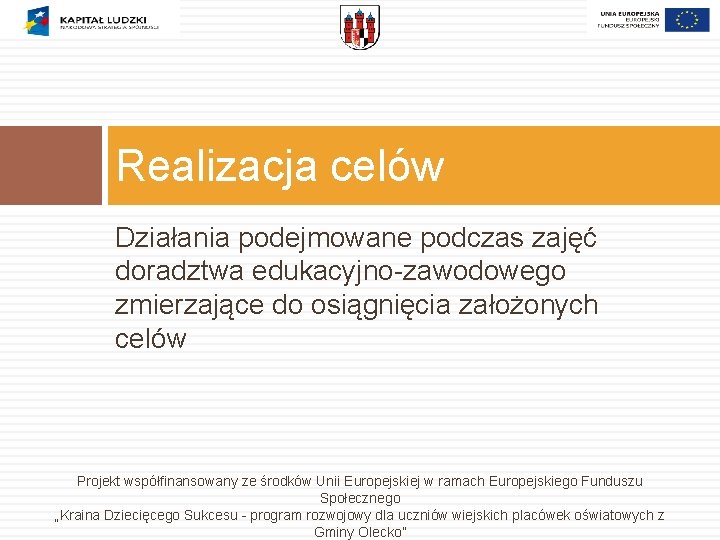 Realizacja celów Działania podejmowane podczas zajęć doradztwa edukacyjno-zawodowego zmierzające do osiągnięcia założonych celów Projekt