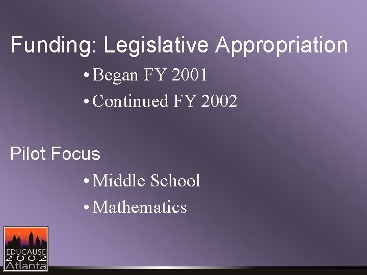 Funding: Legislative Appropriation • Began FY 2001 • Continued FY 2002 Pilot Focus •