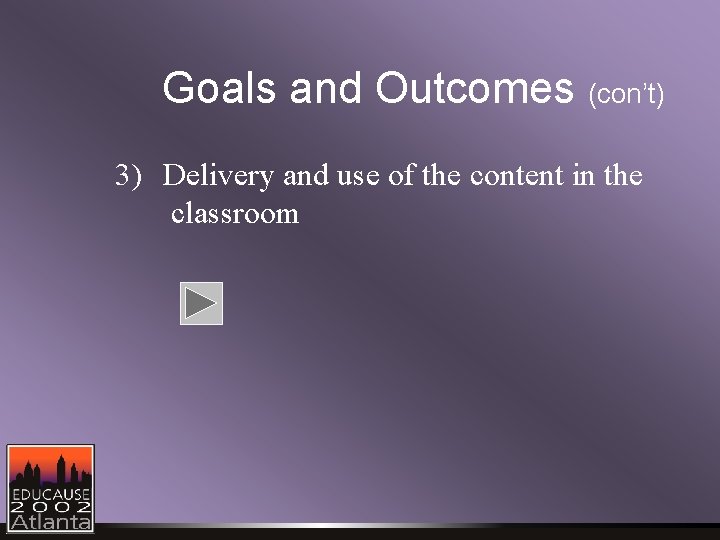 Goals and Outcomes (con’t) 3) Delivery and use of the content in the classroom