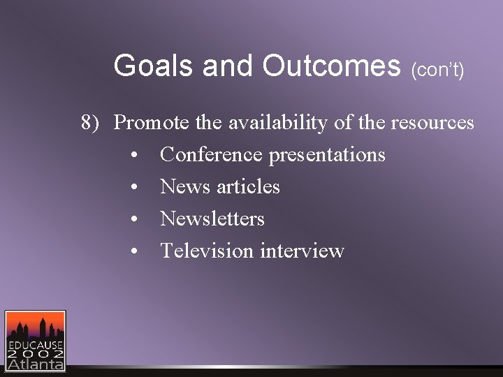 Goals and Outcomes (con’t) 8) Promote the availability of the resources • Conference presentations