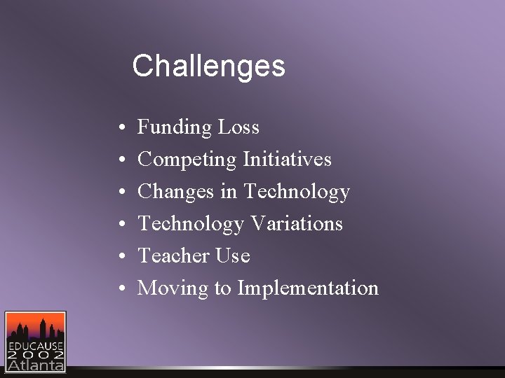 Challenges • • • Funding Loss Competing Initiatives Changes in Technology Variations Teacher Use Challenges • • • Funding Loss Competing Initiatives Changes in Technology Variations Teacher Use
