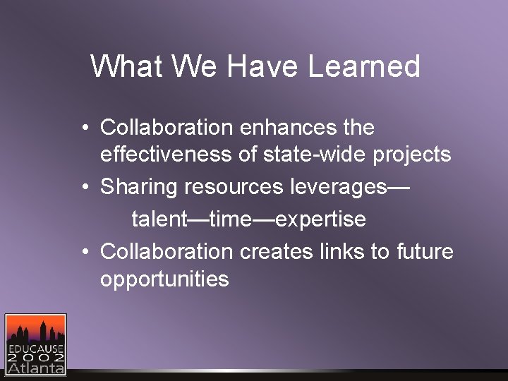 What We Have Learned • Collaboration enhances the effectiveness of state-wide projects • Sharing