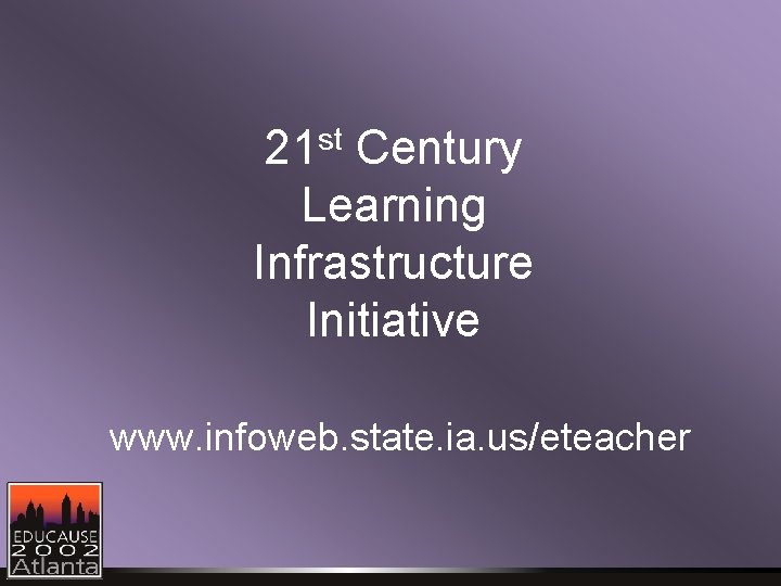 21 st Century Learning Infrastructure Initiative www. infoweb. state. ia. us/eteacher 