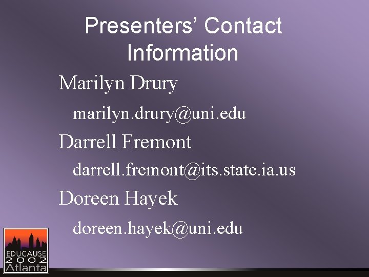 Presenters’ Contact Information Marilyn Drury marilyn. drury@uni. edu Darrell Fremont darrell. fremont@its. state. ia.
