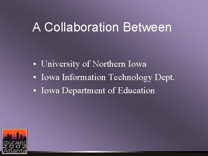 A Collaboration Between • University of Northern Iowa • Iowa Information Technology Dept. • A Collaboration Between • University of Northern Iowa • Iowa Information Technology Dept. •