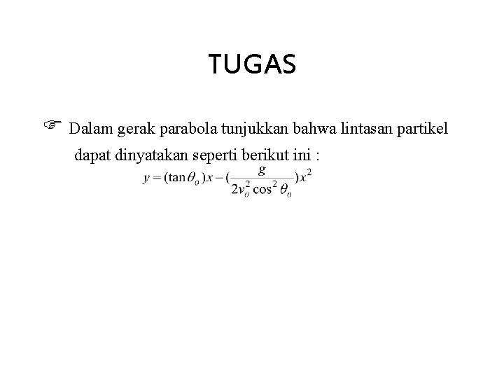 TUGAS F Dalam gerak parabola tunjukkan bahwa lintasan partikel dapat dinyatakan seperti berikut ini