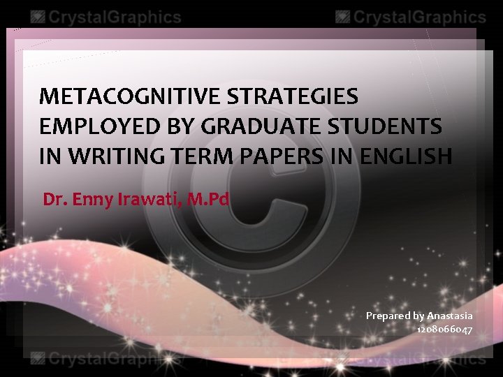 METACOGNITIVE STRATEGIES EMPLOYED BY GRADUATE STUDENTS IN WRITING TERM PAPERS IN ENGLISH Dr. Enny