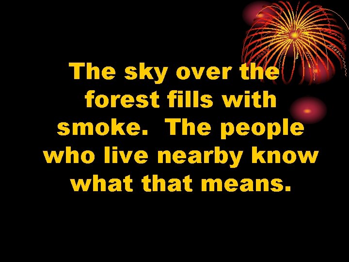 The sky over the forest fills with smoke. The people who live nearby know