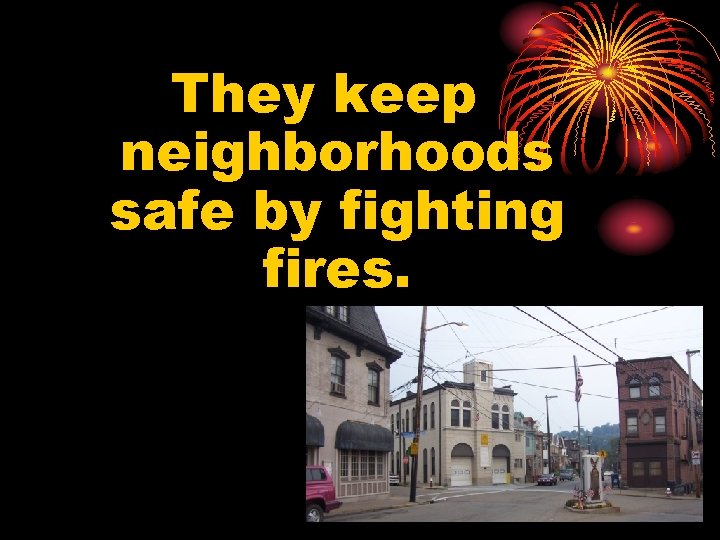 FIREFIGHTERS AT WORK How do firefighters help people