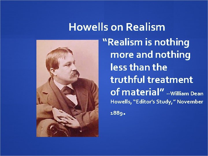 Howells on Realism “Realism is nothing more and nothing less than the truthful treatment
