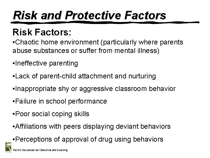 Risk and Protective Factors Risk Factors: • Chaotic home environment (particularly where parents abuse
