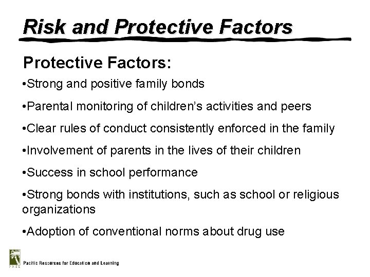Risk and Protective Factors: • Strong and positive family bonds • Parental monitoring of