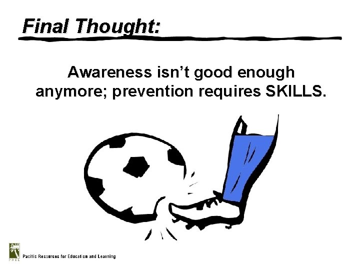 Final Thought: Awareness isn’t good enough anymore; prevention requires SKILLS. 