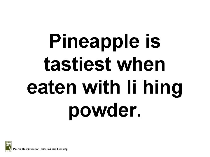 Pineapple is tastiest when eaten with li hing powder. 