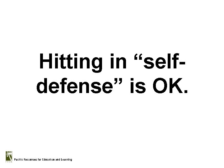 Hitting in “selfdefense” is OK. 