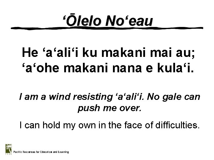 ‘Ōlelo No‘eau He ‘a‘ali‘i ku makani mai au; ‘a‘ohe makani nana e kula‘i. I