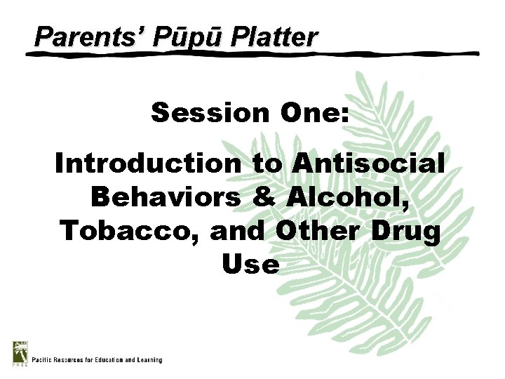Parents’ Pūpū Platter Session One: Introduction to Antisocial Behaviors & Alcohol, Tobacco, and Other