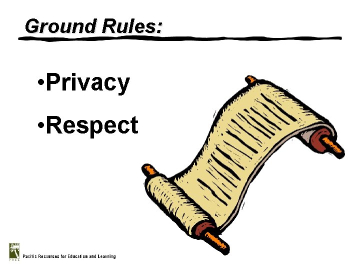 Ground Rules: • Privacy • Respect 