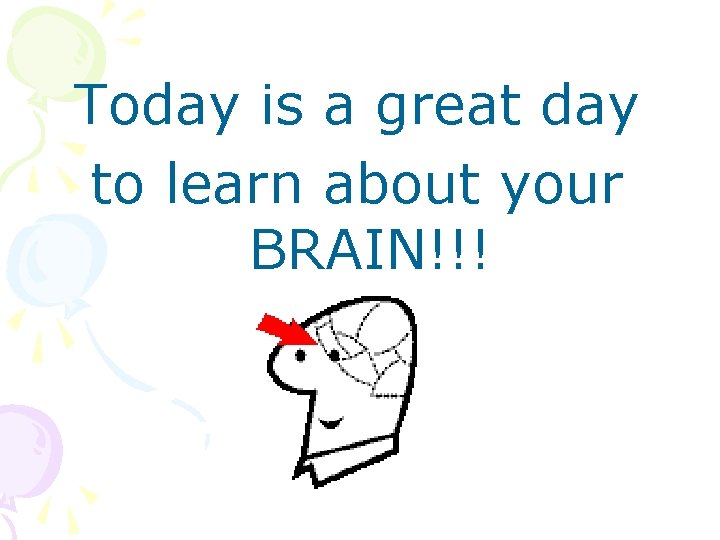 Today is a great day to learn about your BRAIN!!! 