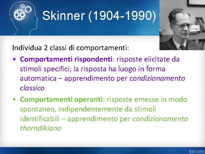 Skinner (1904 -1990) Individua 2 classi di comportamenti: • Comportamenti rispondenti: risposte elicitate da