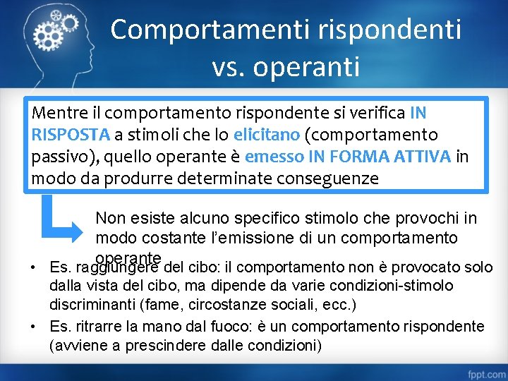 Comportamenti rispondenti vs. operanti Mentre il comportamento rispondente si verifica IN RISPOSTA a stimoli