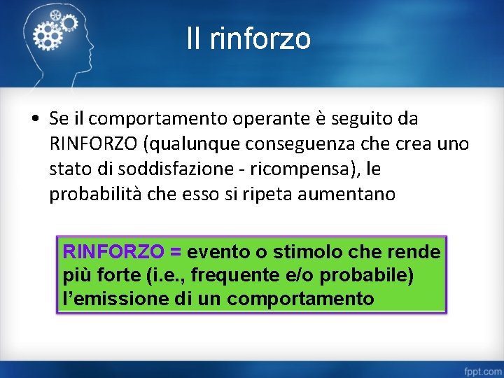 Il rinforzo • Se il comportamento operante è seguito da RINFORZO (qualunque conseguenza che