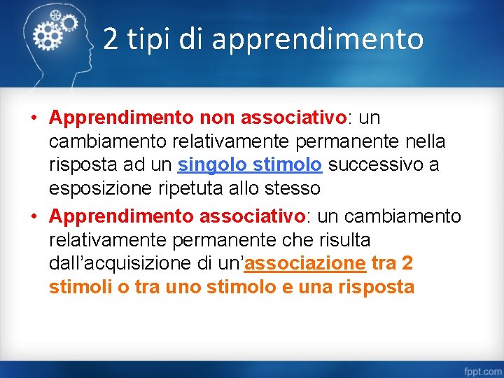 2 tipi di apprendimento • Apprendimento non associativo: un cambiamento relativamente permanente nella risposta