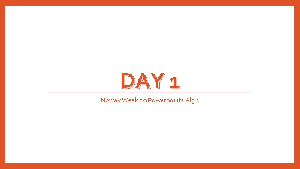 DAY 1 Nowak Week 20 Powerpoints Alg 1 