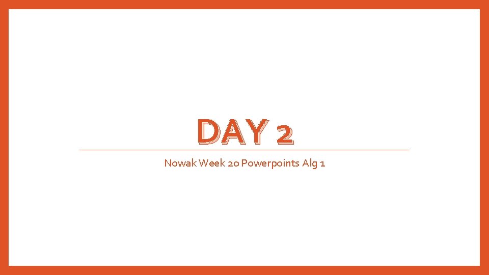 DAY 2 Nowak Week 20 Powerpoints Alg 1 